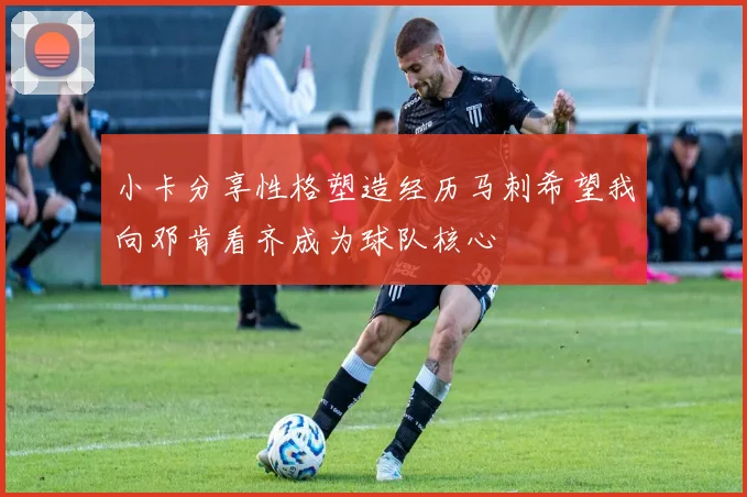 小卡分享性格塑造经历马刺希望我向邓肯看齐成为球队核心