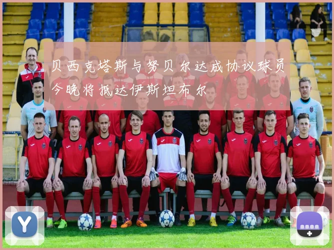 贝西克塔斯与努贝尔达成协议球员今晚将抵达伊斯坦布尔