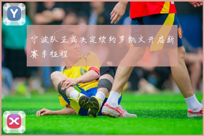 宁波队正式决定续约罗凯文开启新赛季征程